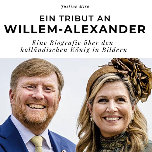 Ein Tribut an Willem-Alexander: Eine Biografie über den holländischen König in Bildern von 27Amigos
