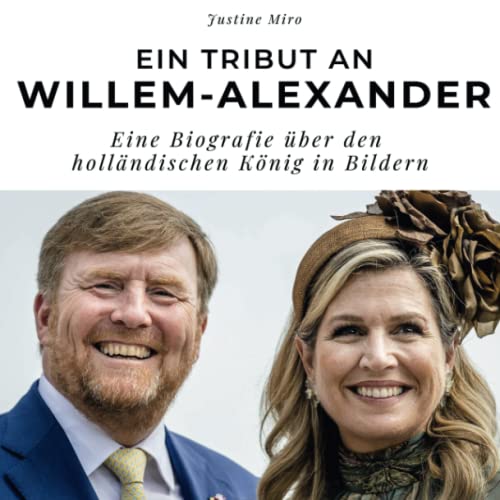 Ein Tribut an Willem-Alexander: Eine Biografie über den holländischen König in Bildern Ein Tribut an Willem-Alexander: Eine Biografie über den holländischen König in Bildern