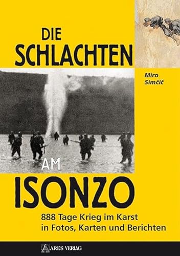 Die Schlachten am Isonzo: 888 Tage Krieg im Karst in Fotos, Karten und Berichten
