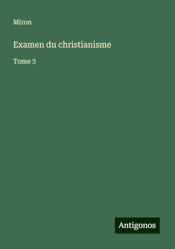 Examen du christianisme: Tome 3 von Antigonos Verlag