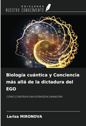 Biología cuántica y Conciencia más allá de la dictadura del EGO: CÓMO CONSTRUIR UNA ESTRATEGIA GANADORA