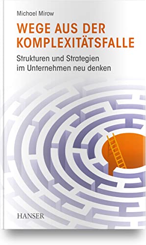 Wege aus der Komplexitätsfalle: Strukturen und Strategien im Unternehmen neu denken