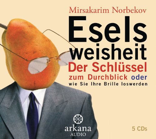 Eselsweisheit: Der Schlüssel zum Durchblick oder wie Sie Ihre Brille loswerden - 5 CDs