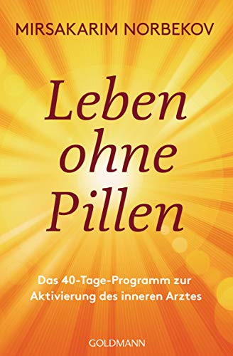 Leben ohne Pillen: Das 40-Tage-Programm zur Aktivierung des inneren Arztes von Goldmann
