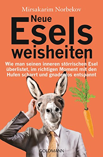 Neue Eselsweisheiten: Wie man seinen inneren störrischen Esel überlistet, im richtigen Moment mit den Hufen scharrt und gnadenlos entspannt Neue Eselsweisheiten: Wie man seinen inneren störrischen Esel überlistet, im richtigen Moment mit den Hufen scharrt und gnadenlos entspannt