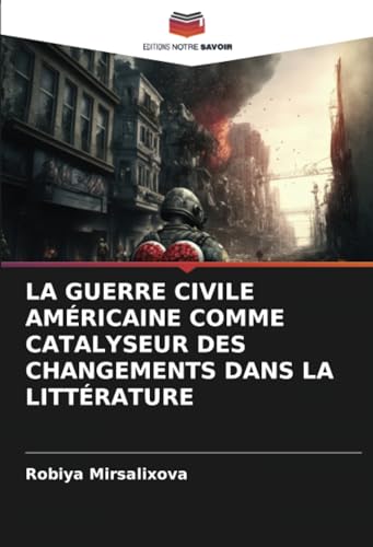 LA GUERRE CIVILE AMÉRICAINE COMME CATALYSEUR DES CHANGEMENTS DANS LA LITTÉRATURE von Editions Notre Savoir