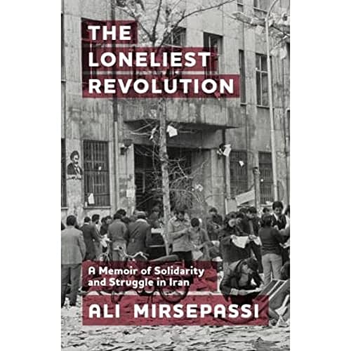 The Loneliest Revolution: A Memoir of Solidarity and Struggle in Iran (Edinburgh Historical Studies of Iran and the Persian World)