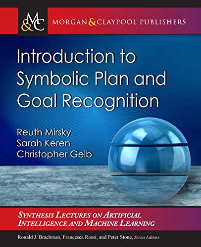 Introduction to Symbolic Plan and Goal Recognition (Synthesis Lectures on Artificial Intelligence and Machine Learning) von Morgan & Claypool Publishers