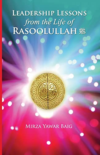 Leadership Lessons from the Life of Rasoolullah: Proven techniques of how to succeed in today's world