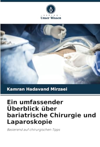 Ein umfassender Überblick über bariatrische Chirurgie und Laparoskopie: Basierend auf chirurgischen Tipps von Verlag Unser Wissen