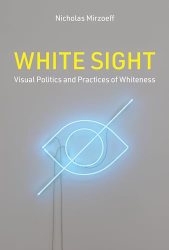 White Sight: Visual Politics and Practices of Whiteness von The MIT Press