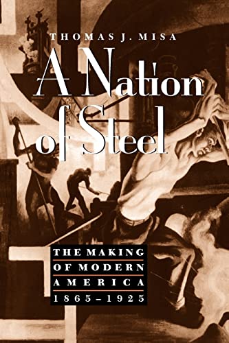 A Nation of Steel: The Making of Modern America, 1865-1925 (Johns Hopkins Studies in the History of Technology)