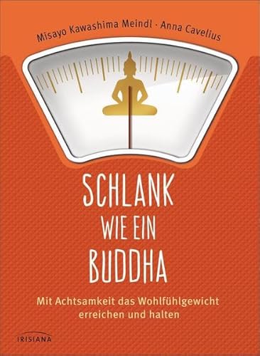 Schlank wie ein Buddha: Mit Achtsamkeit das Wohlfühlgewicht erreichen und halten