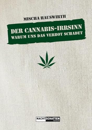 Der Cannabis-Irrsinn: Warum uns das Verbot schadet von Nachtschatten Verlag