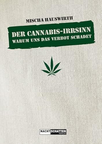 Der Cannabis-Irrsinn: Warum uns das Verbot schadet Der Cannabis-Irrsinn: Warum uns das Verbot schadet von Nachtschatten Verlag