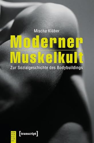 Moderner Muskelkult: Zur Sozialgeschichte des Bodybuildings (KörperKulturen) von transcript Verlag