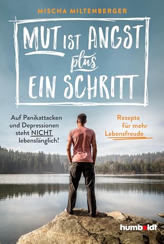 Mut ist Angst plus ein Schritt: Auf Panikattacken und Depression steht nicht lebenslänglich! Rezepte für mehr Lebensfreude