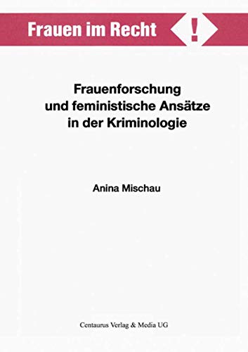 Frauenforschung und feministische Ansätze in der Kriminologie (Frauen im Recht!)