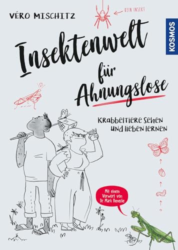 Insektenwelt für Ahnungslose: Krabbeltiere sehen und lieben lernen, mit einem Vorwort von Dr. Mark Benecke, empfohlen vom NABU von Kosmos