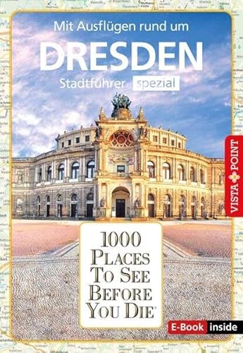 1000 Places To See Before You Die (E-Book inside): Stadtführer Dresden spezial von Vista Point
