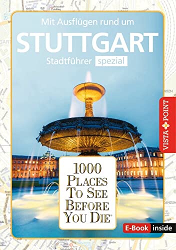 Reiseführer Stuttgart. Stadtführer inklusive Ebook. Ausflugsziele, Sehenswürdigkeiten, Restaurant & Hotels uvm.: 1000 Places To See Before You Die. Die besten Tipps & Highlights. Mit Stadtplan