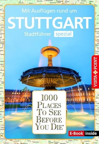 Reiseführer Stuttgart. Stadtführer inklusive Ebook. Ausflugsziele, Sehenswürdigkeiten, Restaurant & Hotels uvm.: 1000 Places To See Before You ... Die besten Tipps & Highlights. Mit Stadtplan