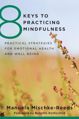8 Keys to Practicing Mindfulness: Practical Strategies for Emotional Health and Well-being (8 Keys to Mental Health, Band 0)