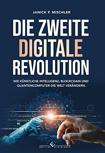 Die zweite digitale Revolution: Wie künstliche Intelligenz, Blockchain und Quantencomputer die Welt verändern von winterwork