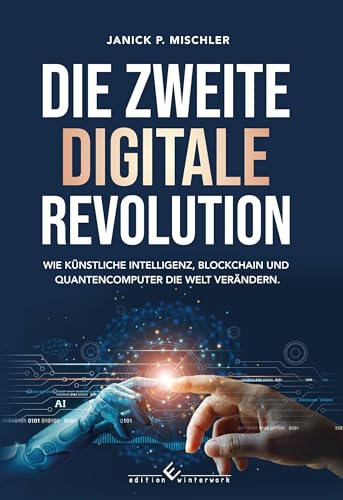 Die zweite digitale Revolution: Wie künstliche Intelligenz, Blockchain und Quantencomputer die Welt verändern