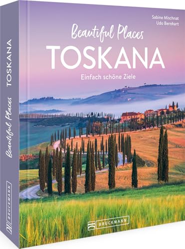 Reise-Bildband – Beautiful Places Toskana: Einfach schöne Ziele. 50 zauberhafte Orte mit Wow-Effekt. Reise-Bildband – Beautiful Places Toskana: Einfach schöne Ziele. 50 zauberhafte Orte mit Wow-Effekt.