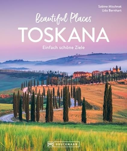 Reise-Bildband – Beautiful Places Toskana: Einfach schöne Ziele. 50 zauberhafte Orte mit Wow-Effekt. von Bruckmann