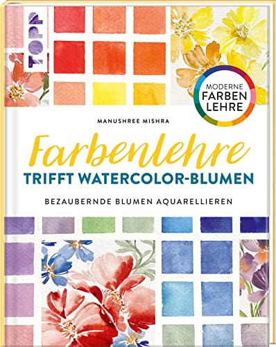 Farbenlehre trifft Watercolor-Blumen: Bezaubernde Blumen aquarellieren. Moderne Farbenlehre von Frech