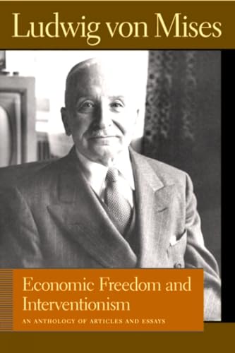 Mises, L: Economic Freedom & Interventionism: An Anthology of Articles and Essays (Liberty Fund Library of the Works of Ludwig Von Mises)