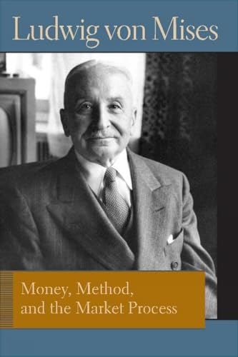Money, Method, and the Market Process: Essays by Ludwig Von Mises (The Liberty Fund Library of the Works of Ludwig Von Mises)