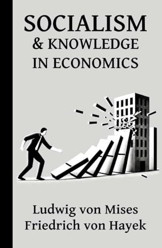 SOCIALISM AND KNOWLEDGE IN ECONOMICS: 7 Essays by Mises and Hayek: Economic Calculus, Prices as an Information System, and the Value of Competition ... Philosophy, Markets, Freedom and Wealth)) SOCIALISM AND KNOWLEDGE IN ECONOMICS: 7 Essays by Mises and Hayek: Economic Calculus, Prices as an Information System, and the Value of Competition ... Philosophy, Markets, Freedom and Wealth)) von Independently published