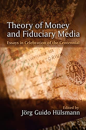 Theory of Money and Fiduciary Media: Essays in Celebration of the Centennial Theory of Money and Fiduciary Media: Essays in Celebration of the Centennial