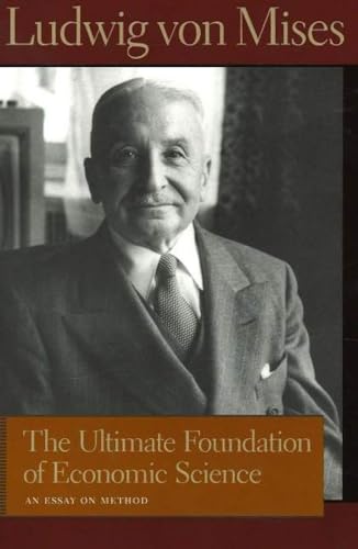 Ultimate Foundation of Economic Science: An Essay on Method (Ludwig Von Mises Works)