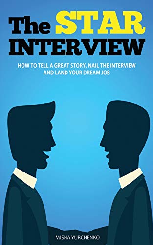 The STAR Interview: How to Tell a Great Story, Nail the Interview and Land your Dream Job von Independently Published