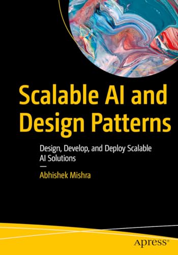 Scalable AI and Design Patterns: Design, Develop, and Deploy Scalable AI Solutions von Apress