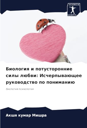 Биология и потусторонние силы любви: Исчерпывающее руководство по пониманию: биология психология: biologiq psihologiq von Sciencia Scripts