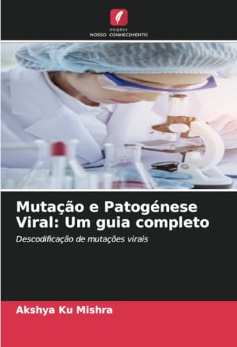 Mutação e Patogénese Viral: Um guia completo: Descodificação de mutações virais von Edições Nosso Conhecimento