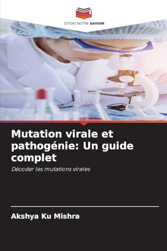 Mutation virale et pathogénie: Un guide complet: Décoder les mutations virales von Editions Notre Savoir