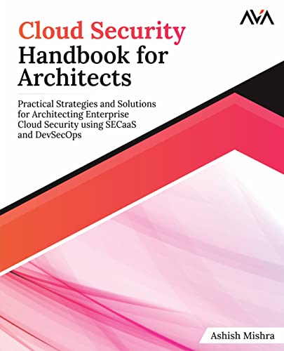 Cloud Security Handbook for Architects: Practical Strategies and Solutions for Architecting Enterprise Cloud Security using SECaaS and DevSecOps (English Edition) von AVA