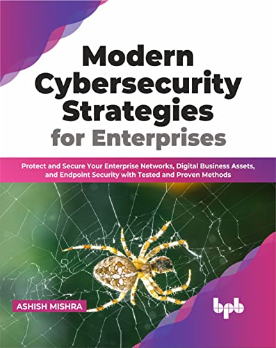 Modern Cybersecurity Strategies for Enterprises: Protect and Secure Your Enterprise Networks, Digital Business Assets, and Endpoint Security with Tested and Proven Methods (English Edition) von BPB Publications