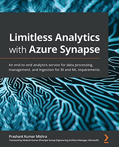 Limitless Analytics with Azure Synapse: An end-to-end analytics service for data processing, management, and ingestion for BI and ML requirements von Packt Publishing