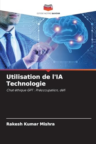 Utilisation de l'IA Technologie: Chat éthique GPT : Préoccupation, défi von Editions Notre Savoir