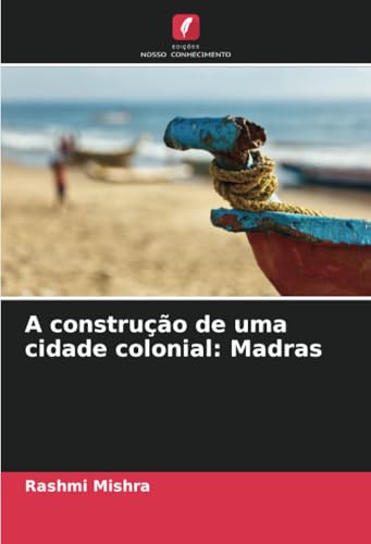 A construção de uma cidade colonial: Madras von Edições Nosso Conhecimento