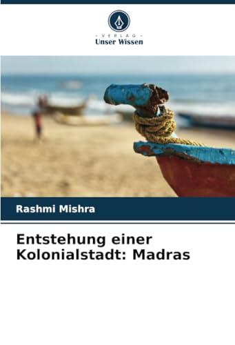 Entstehung einer Kolonialstadt: Madras von Verlag Unser Wissen