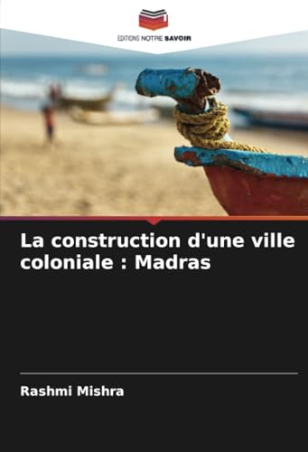 La construction d'une ville coloniale : Madras von Editions Notre Savoir