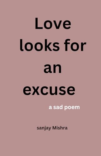 Love looks for an excuse: a sad poem von Independently published